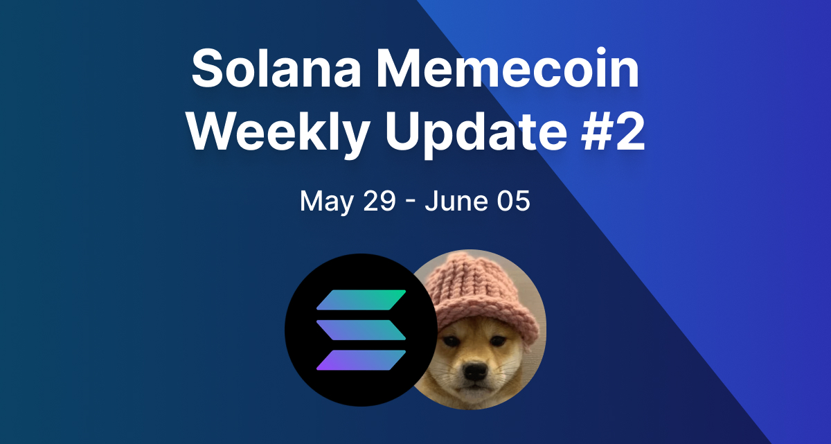 Solana weekly meme coin update from May 29 - June 05.